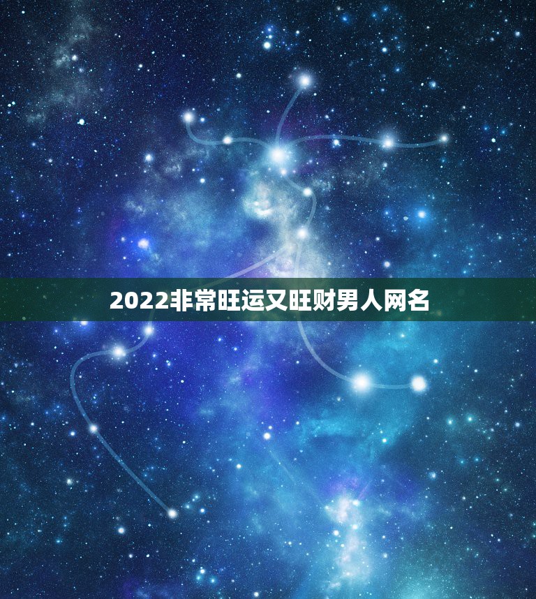 2022非常旺运又旺财男人网名，2022招财又好听微信名招财运的微信名