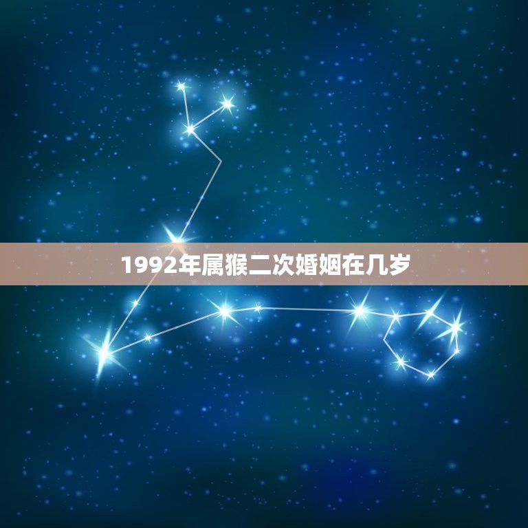 1992年属猴二次婚姻在几岁，92年猴正缘出现年份