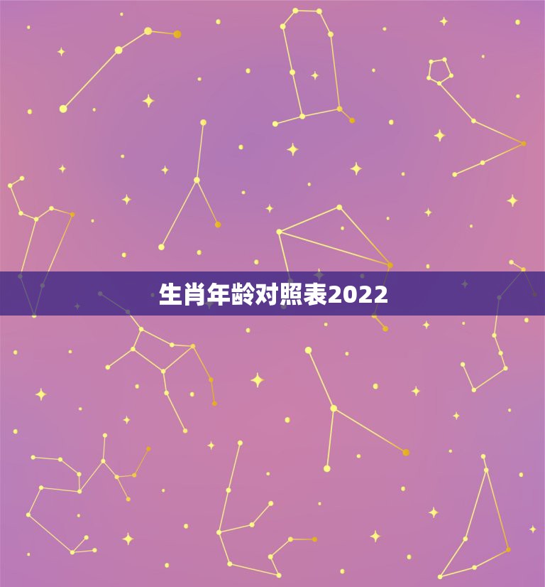 生肖年龄对照表2022，生肖表十二顺序对应年份年龄是多少？