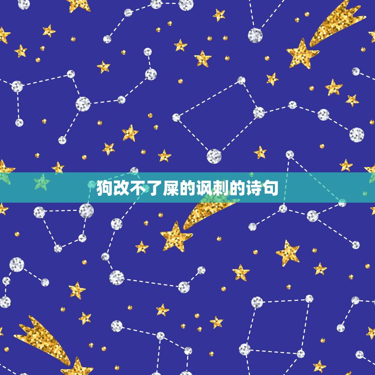 狗改不了屎的讽刺的诗句，形容人本性难移的词语、歇后语、句子、现实中的例