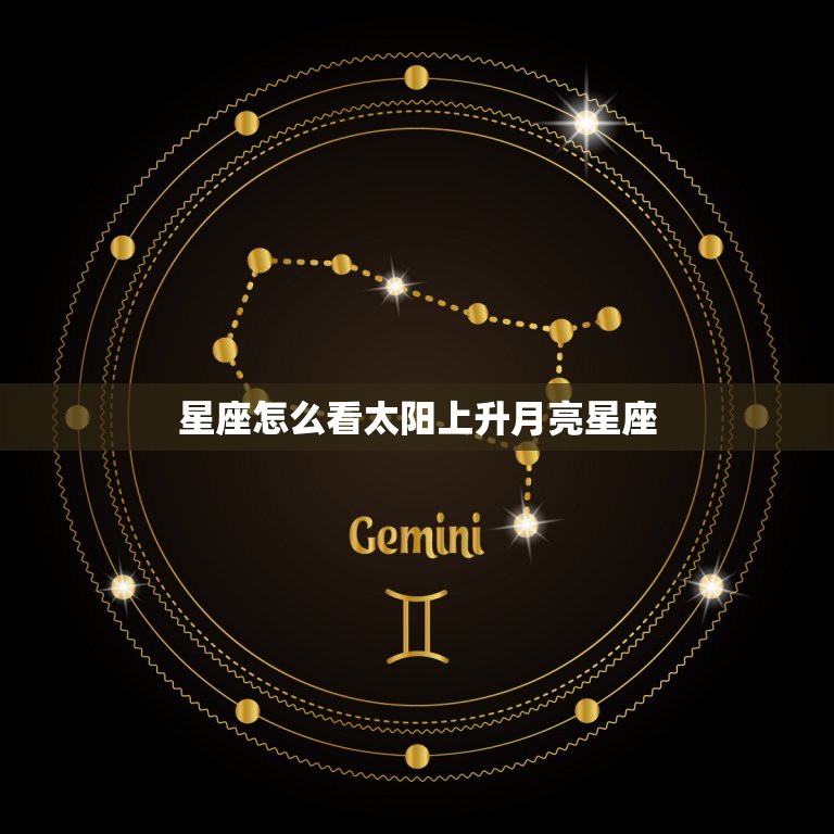 星座怎么看太阳上升月亮星座，怎么才能知道自己的太阳星座、上升星座和月亮