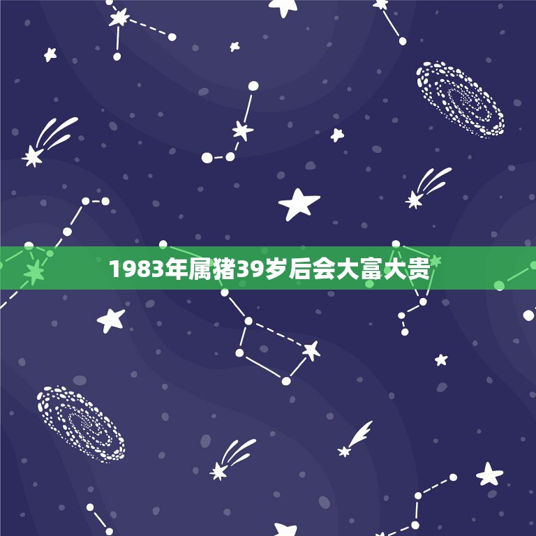 1983年属猪39岁后会大富大贵，1983年属猪2021年运势