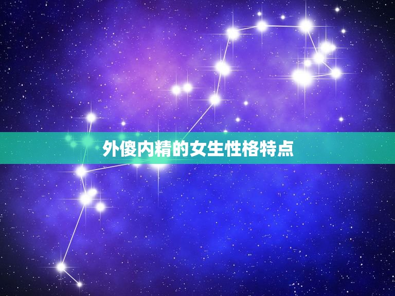 外傻内精的女生性格特点，最外傻内精的五大星座是什么？