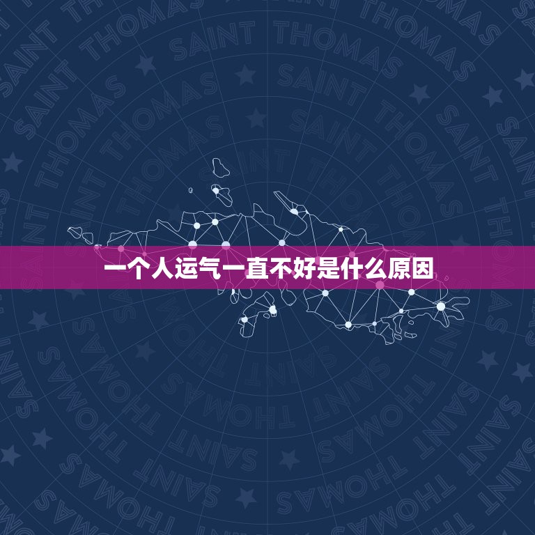 一个人运气一直不好是什么原因，一个人运气不好怎么回事