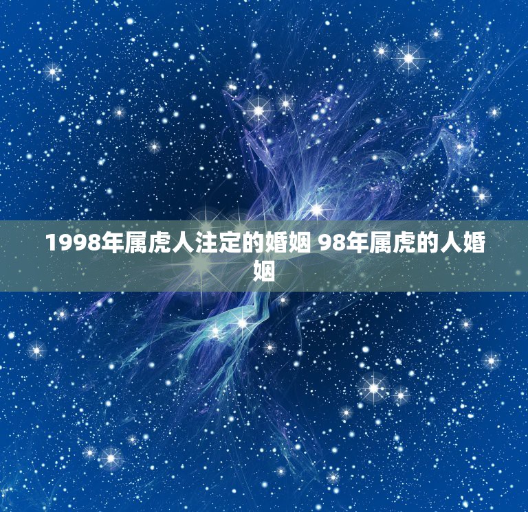 1998年属虎人注定的婚姻 98年属虎的人婚姻