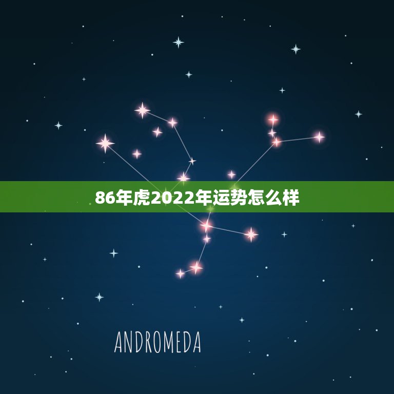 86年虎2022年运势怎么样 属虎人2022年每月运势