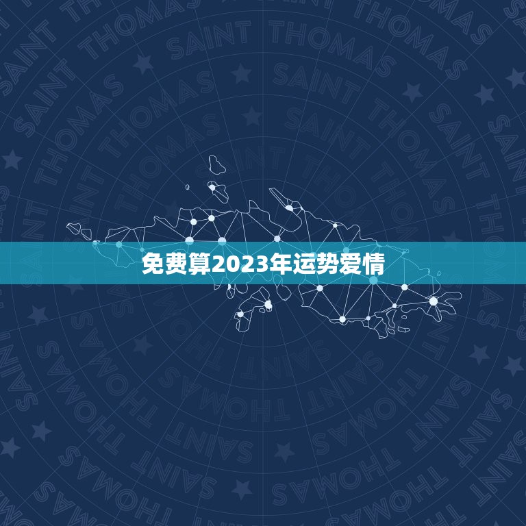 免费算2023年运势爱情，免费算卦2023运势