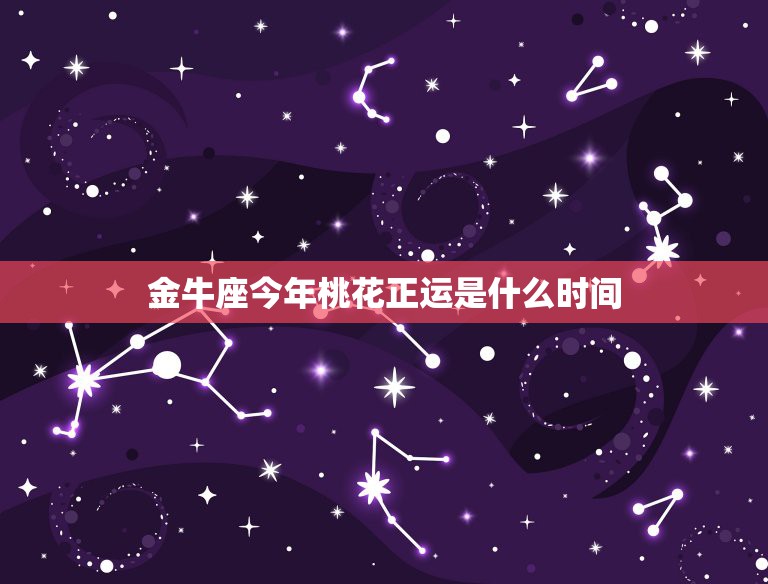 金牛座今年桃花正运是什么时间