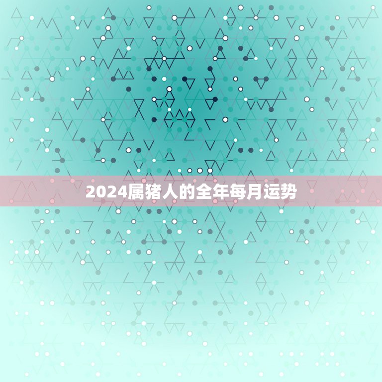 2024属猪人的全年每月运势