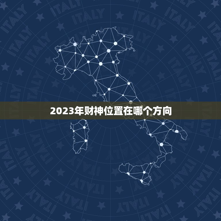 2023年财神位置在哪个方向，2023年财神位在哪个方向什么时辰