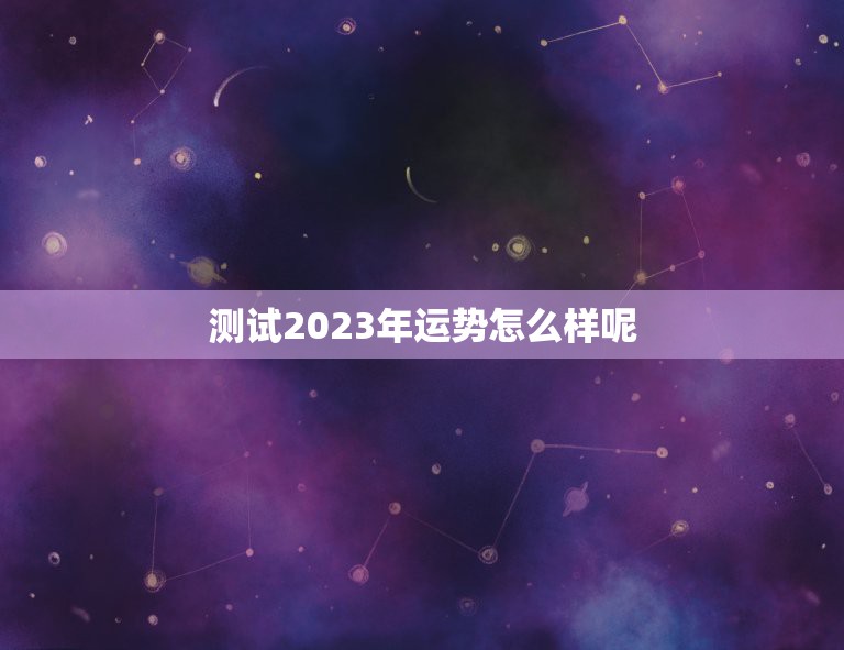 测试2023年运势怎么样呢