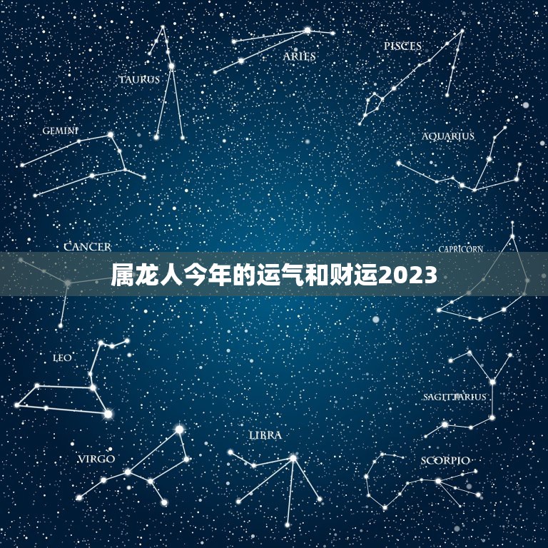 属龙人今年的运气和财运2023