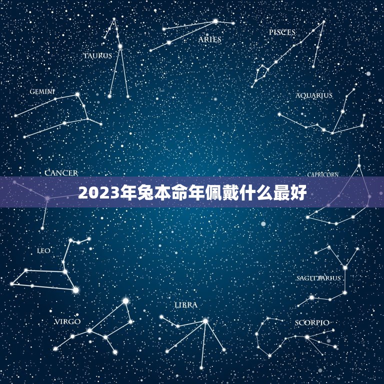 2023年兔本命年佩戴什么最好，2023年兔本命年佩戴什么最好男士