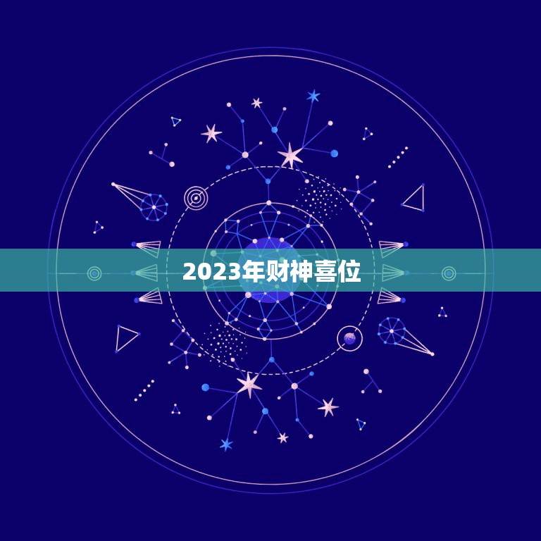 2023年财神喜位，2023年迎财神最佳时间