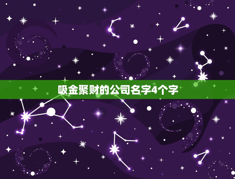 吸金聚财的公司名字4个字，招财又吉利的公司名字四个字的