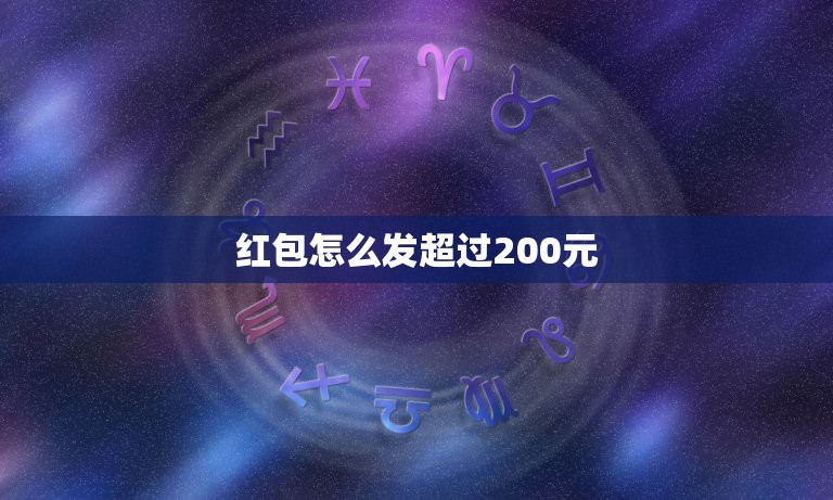 红包怎么发超过200元，微信红包怎么给单个人发超过200元的红包？