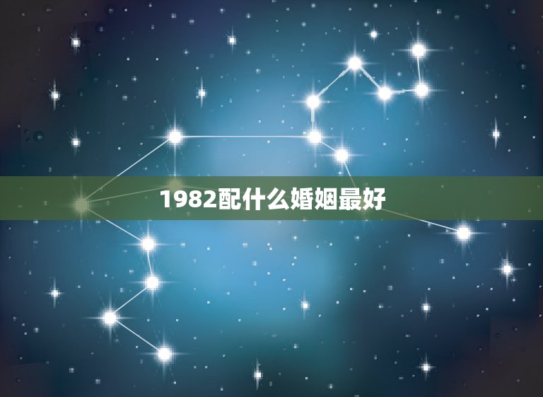 1982配什么婚姻最好，82年属狗的婚配适合对象