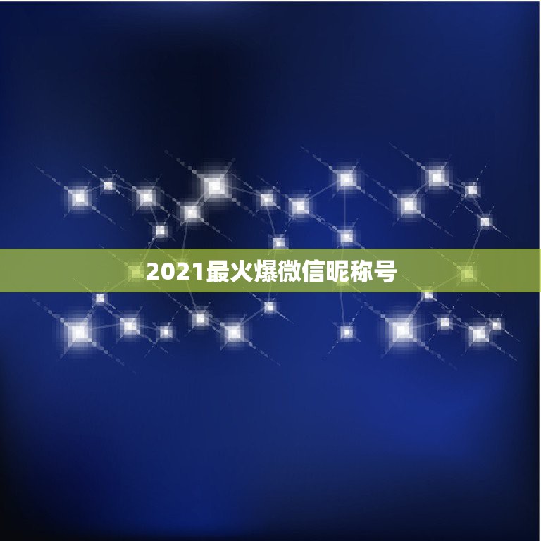 2021最火爆微信昵称号，2021年微信昵称女霸气有哪些？