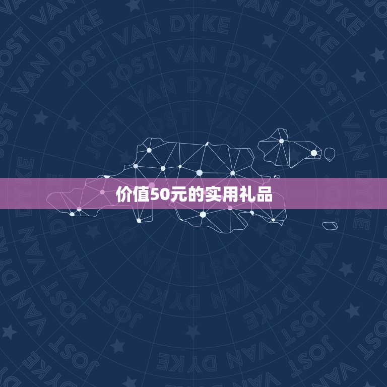 价值50元的实用礼品，50元以内的实用礼物