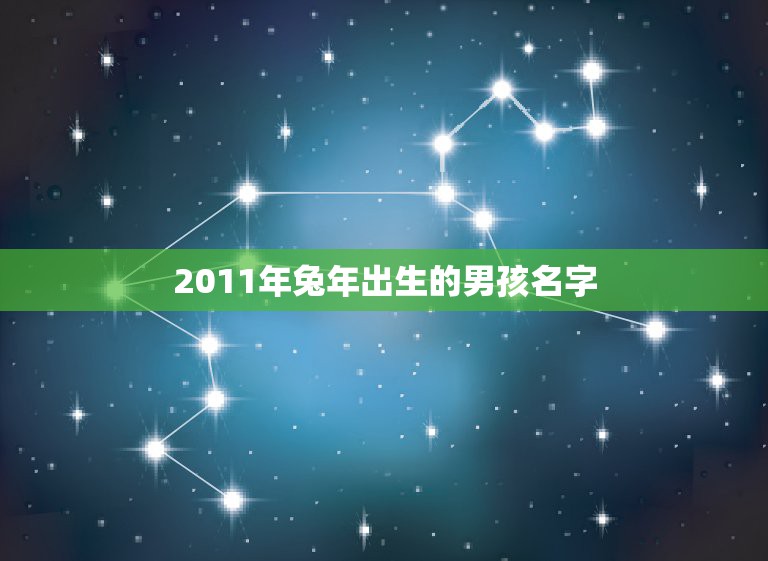 2011年兔年出生的男孩名字，2011年兔年十月出生的男孩怎样起名