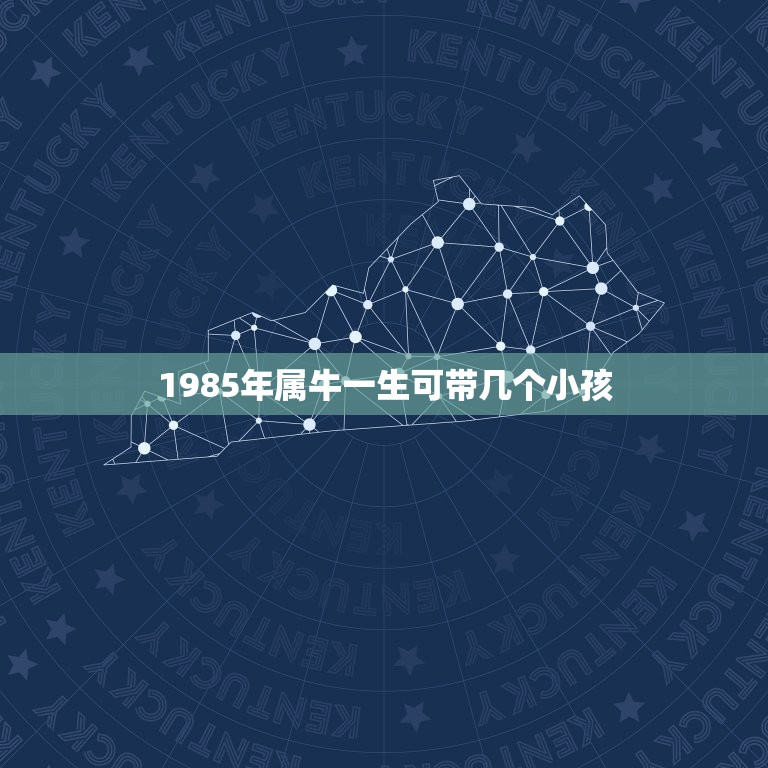 1985年属牛一生可带几个小孩，属牛的男1985年生一生有几个孩子