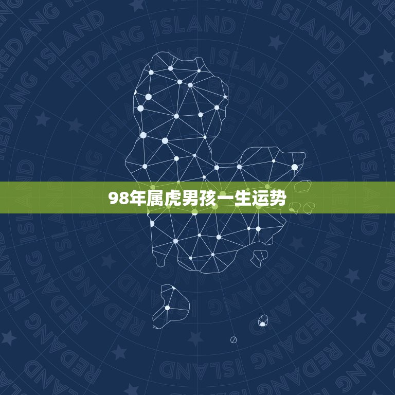 98年属虎男孩一生运势，1998年属虎是什么命 1998年出生人的命运