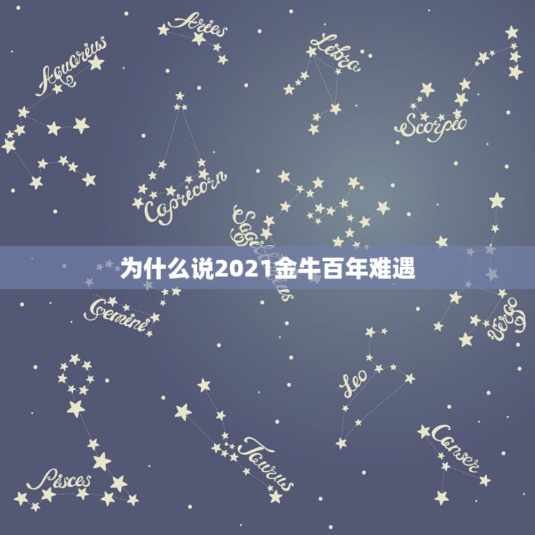 为什么说2021金牛百年难遇，金牛座2021年的全年运势