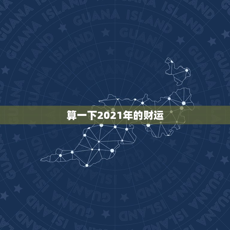 算一下2021年的财运，2021年财运最旺的生肖是哪个？