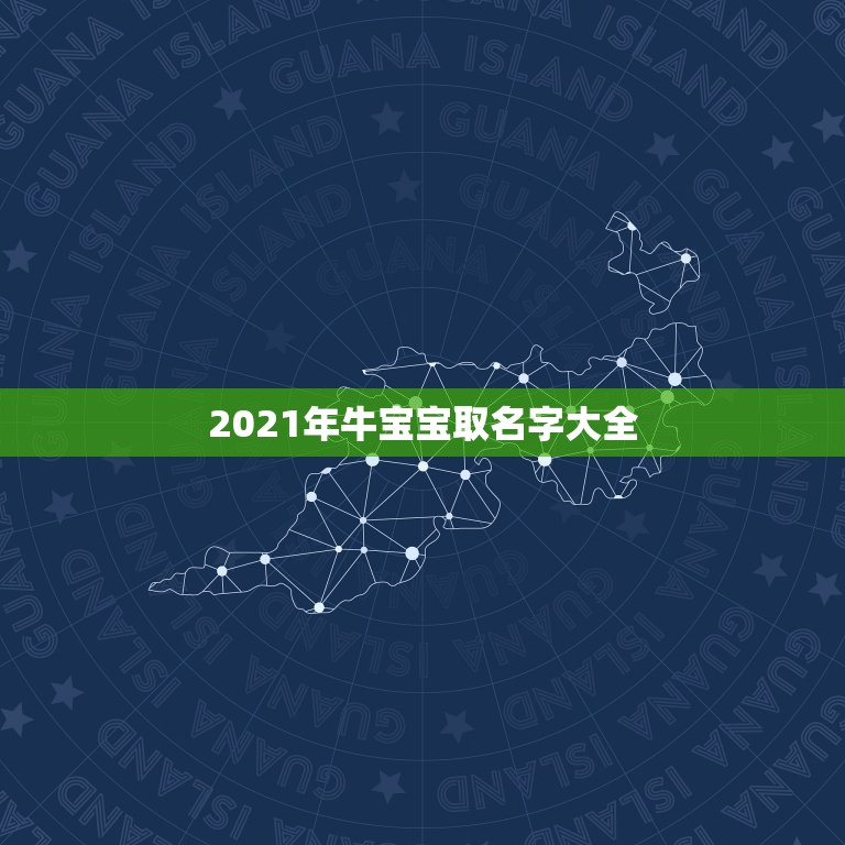 2021年牛宝宝取名字大全，牛宝宝小名大全2021洋气