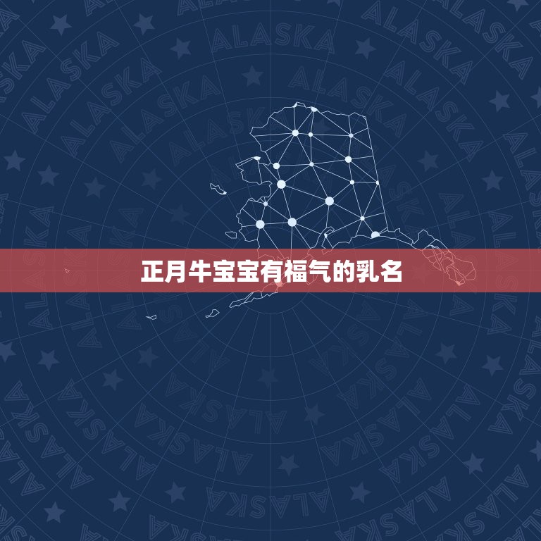 正月牛宝宝有福气的乳名，牛宝宝小名大全2021洋气