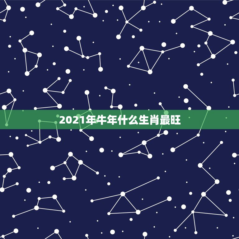 2021年牛年什么生肖最旺，2021年，是什么年？