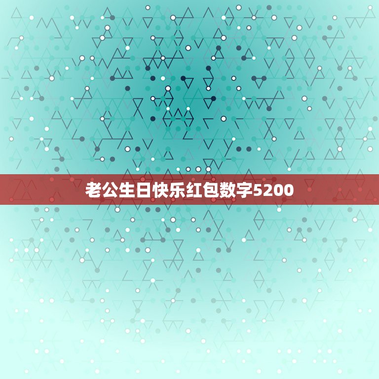 老公生日快乐红包数字5200，给老公生日微信红包配什么文字？