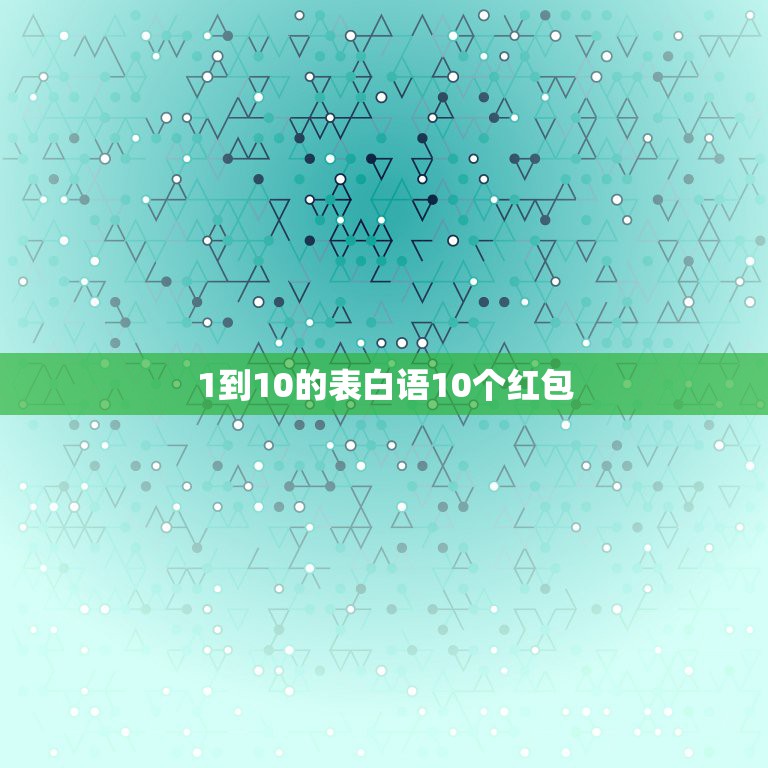 1到10的表白语10个红包，抖音红包从一到十的爱情话？