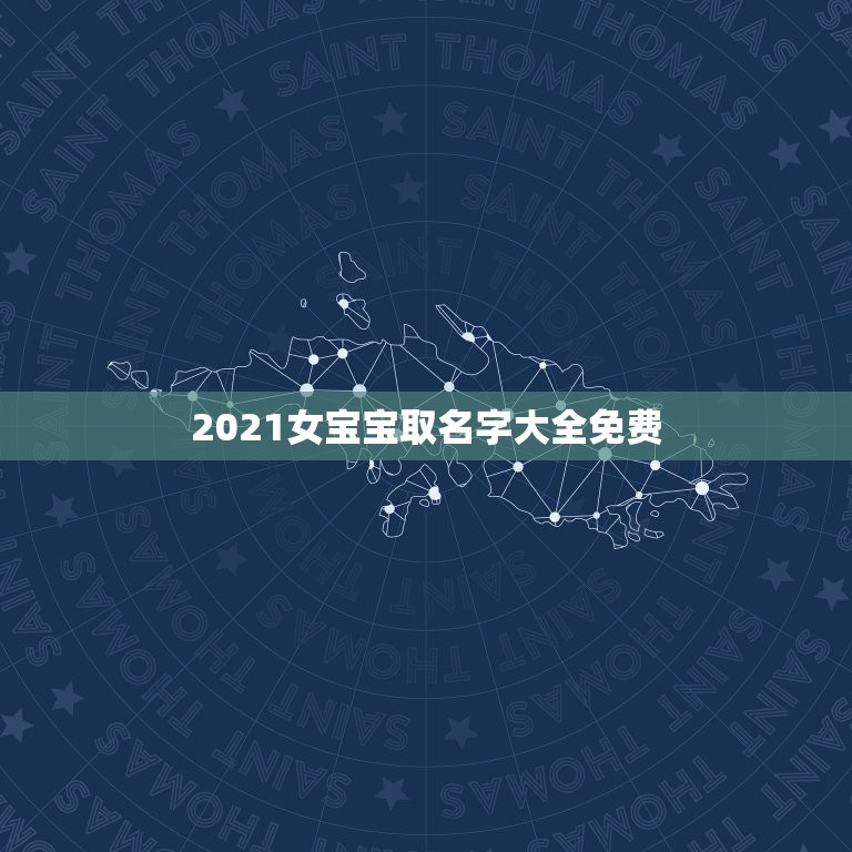 2021女宝宝取名字大全免费，2021女孩名字洋气