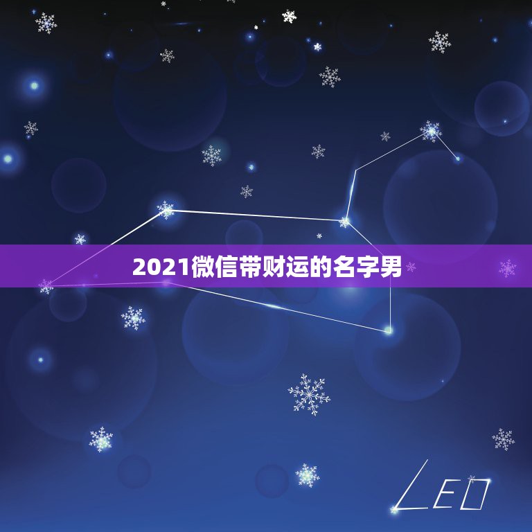 2021微信带财运的名字男，招财的微信名字大全