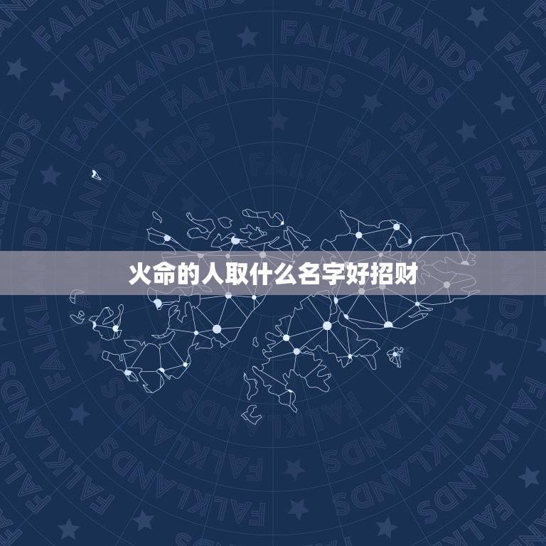 火命的人取什么名字好招财，什么颜色的名片让火命的人旺财