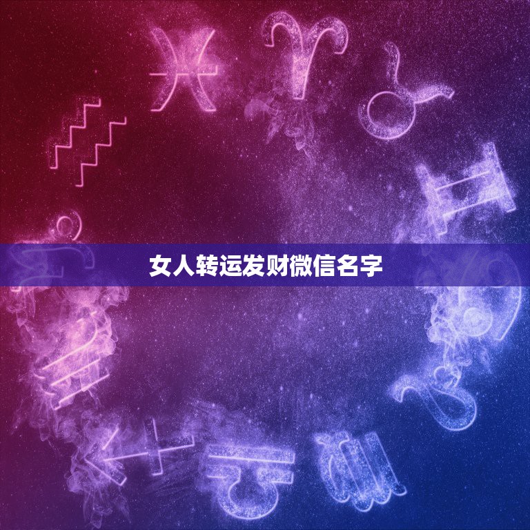 女人转运发财微信名字，发财的微信名字大全