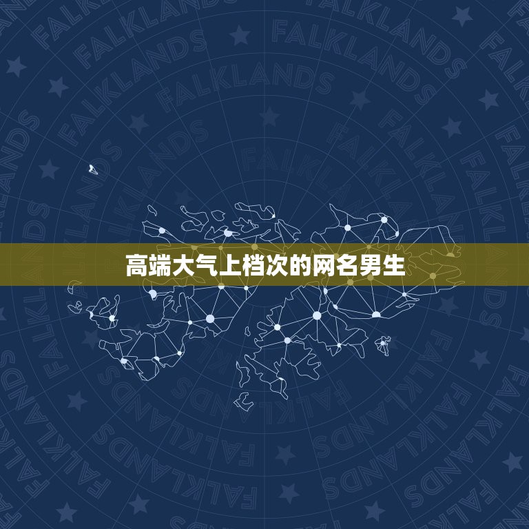 高端大气上档次的网名男生，四十岁男人的微信昵称高端大气上档次