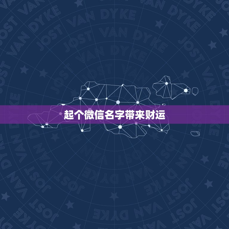 起个微信名字带来财运，起个微信名字，有财有运气的名字