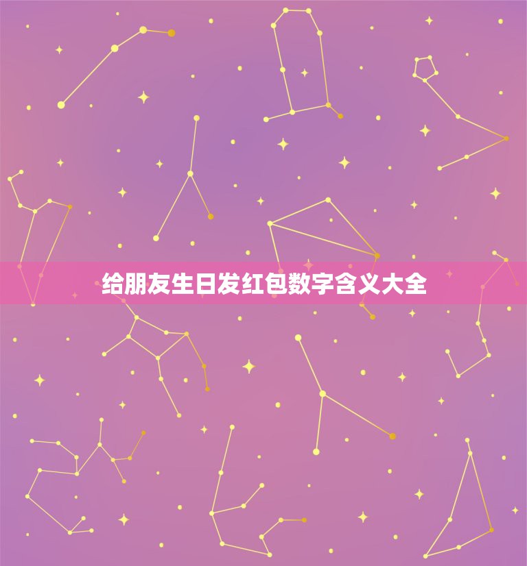 给朋友生日发红包数字含义大全，过生日红包的吉利数字有哪些