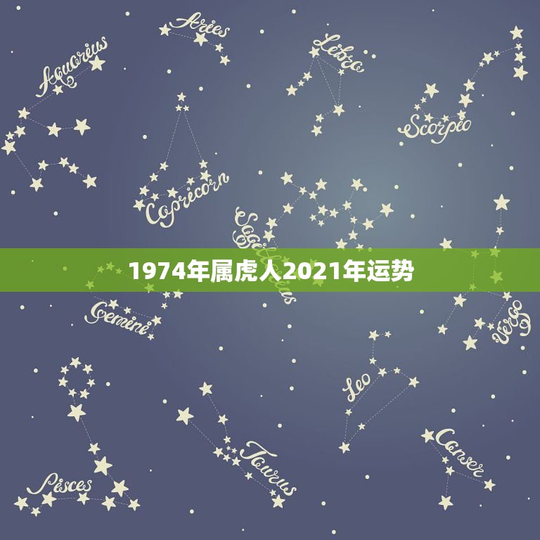 1974年属虎人2021年运势，1974年虎男2021年运势运程