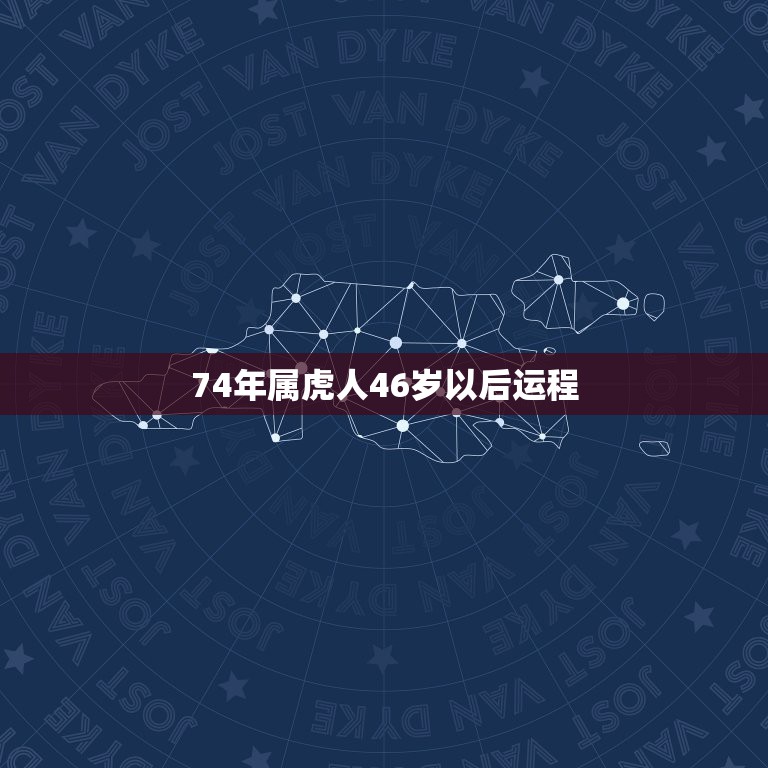 74年属虎人46岁以后运程，74年属虎今年有灾难吗？