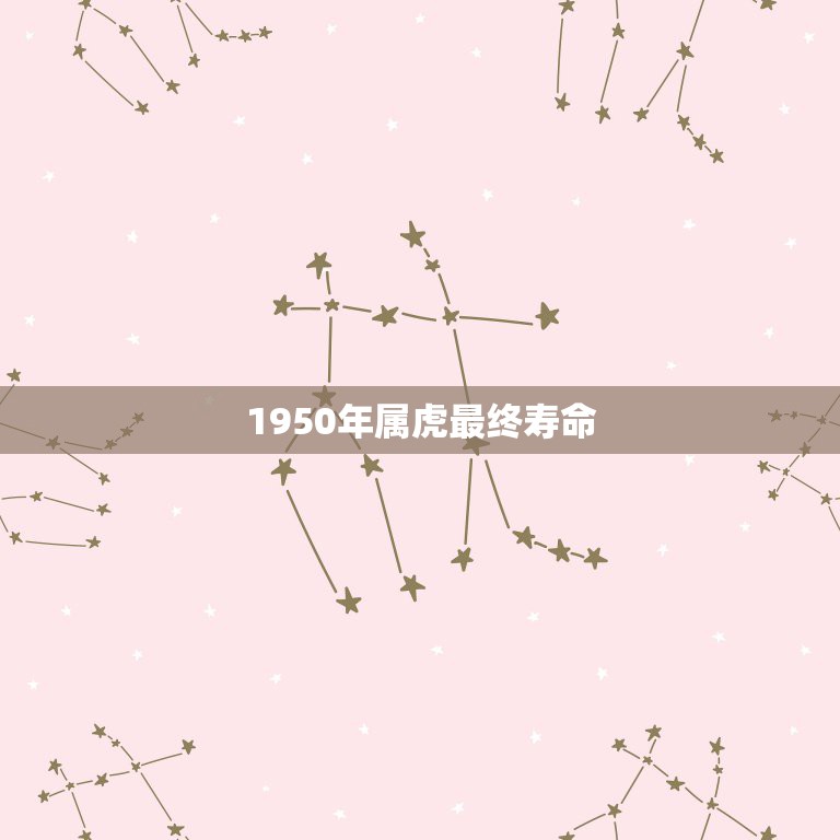 1950年属虎最终寿命，属虎1950年男生命多少岁