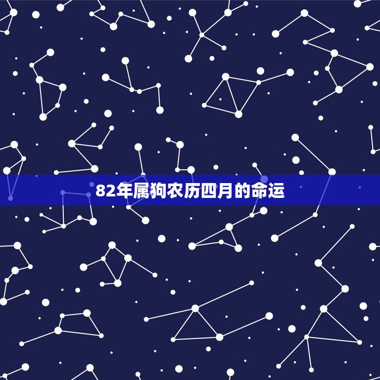 82年属狗农历四月的命运，82年属属狗农历四月二十一早上7点出生命运