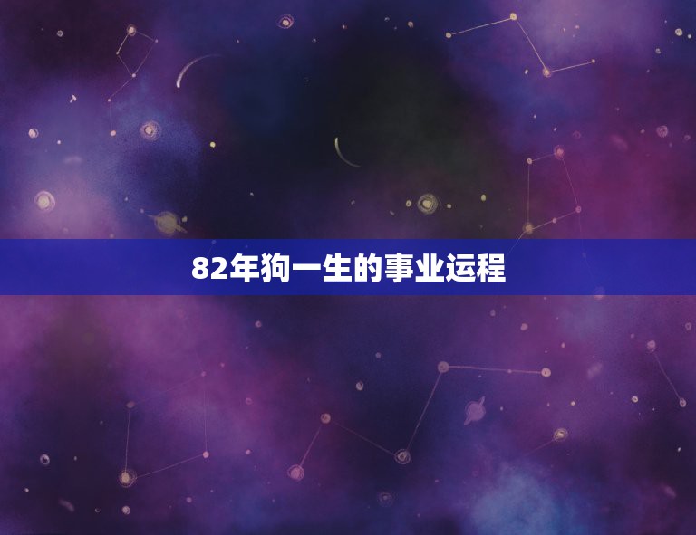 82年狗一生的事业运程，鼠年82年狗的运程如何？事业工作方面