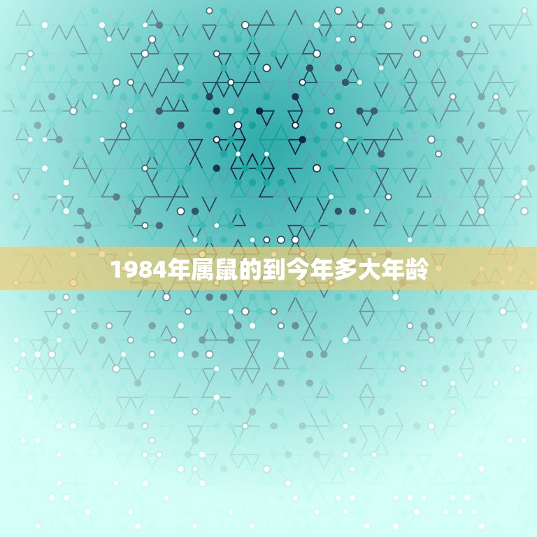 1984年属鼠的到今年多大年龄，属鼠的人今年多大年龄？