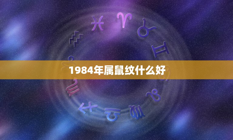 1984年属鼠纹什么好，84年属鼠纹什么图案可以增加运势