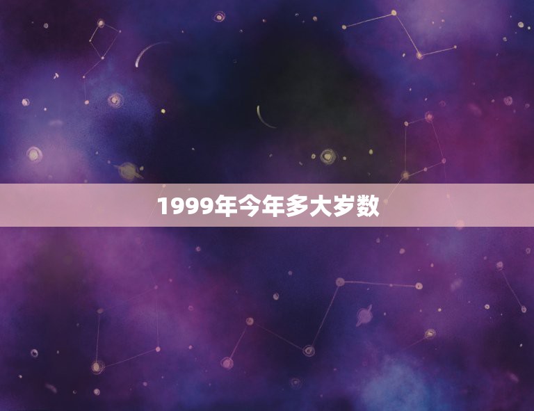 1999年今年多大岁数，1999年出生的多大了？