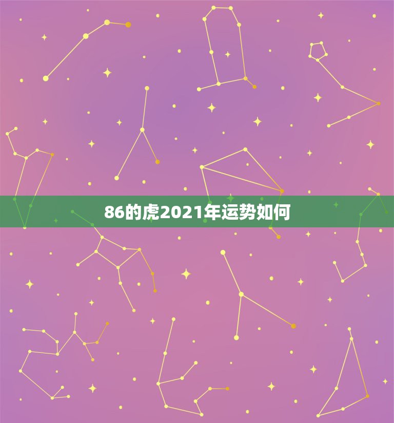 86的虎2021年运势如何，属虎2021年运势如何