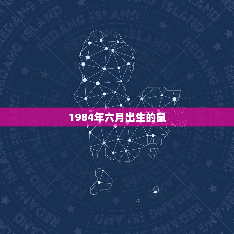 1984年六月出生的鼠，老鼠6月生的是不是犯月84年的